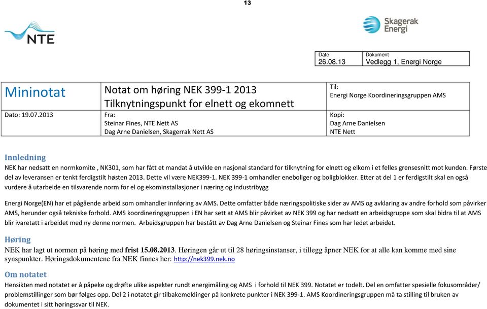 NK301, som har fått et mandat å utvikle en nasjonal standard for tilknytning for elnett og elkom i et felles grensesnitt mot kunden. Første del av leveransen er tenkt ferdigstilt høsten 2013.