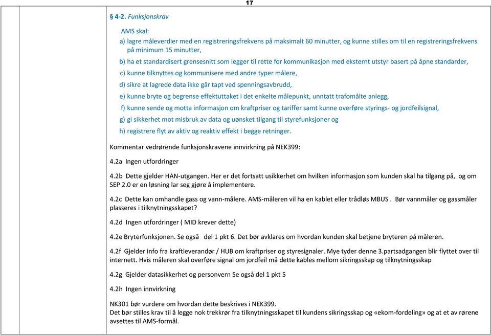 grensesnitt som legger til rette for kommunikasjon med eksternt utstyr basert på åpne standarder, c) kunne tilknyttes og kommunisere med andre typer målere, d) sikre at lagrede data ikke går tapt ved