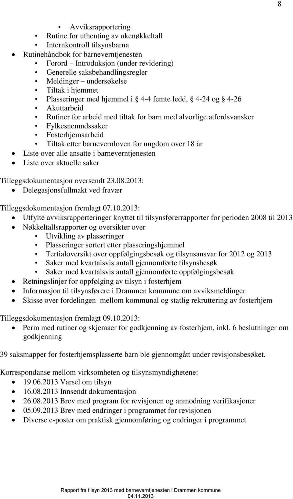 Fosterhjemsarbeid Tiltak etter barnevernloven for ungdom over 18 år Liste over alle ansatte i barneverntjenesten Liste over aktuelle saker Tilleggsdokumentasjon oversendt 23.08.