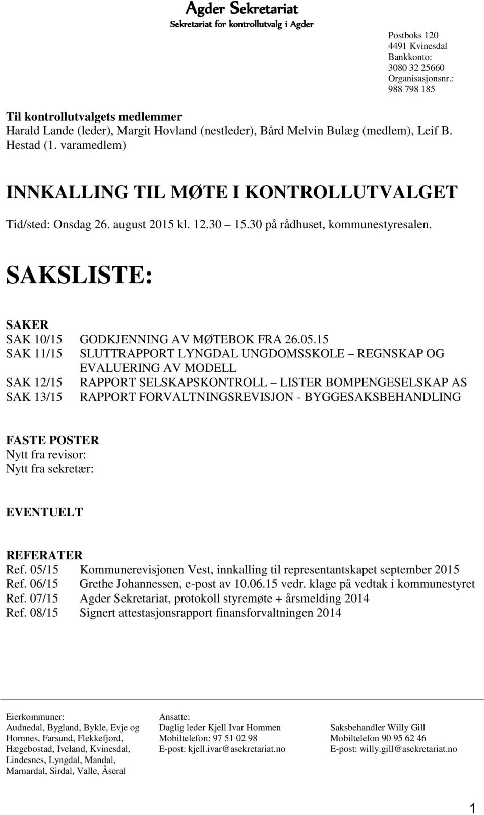 varamedlem) INNKALLING TIL MØTE I KONTROLLUTVALGET Tid/sted: Onsdag 26. august 2015 kl. 12.30 15.30 på rådhuset, kommunestyresalen. SAKSLISTE: SAKER SAK 10/15 GODKJENNING AV MØTEBOK FRA 26.05.