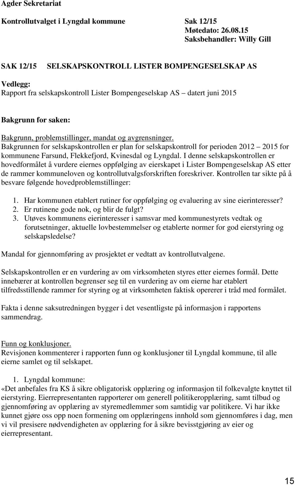 problemstillinger, mandat og avgrensninger. Bakgrunnen for selskapskontrollen er plan for selskapskontroll for perioden 2012 2015 for kommunene Farsund, Flekkefjord, Kvinesdal og Lyngdal.