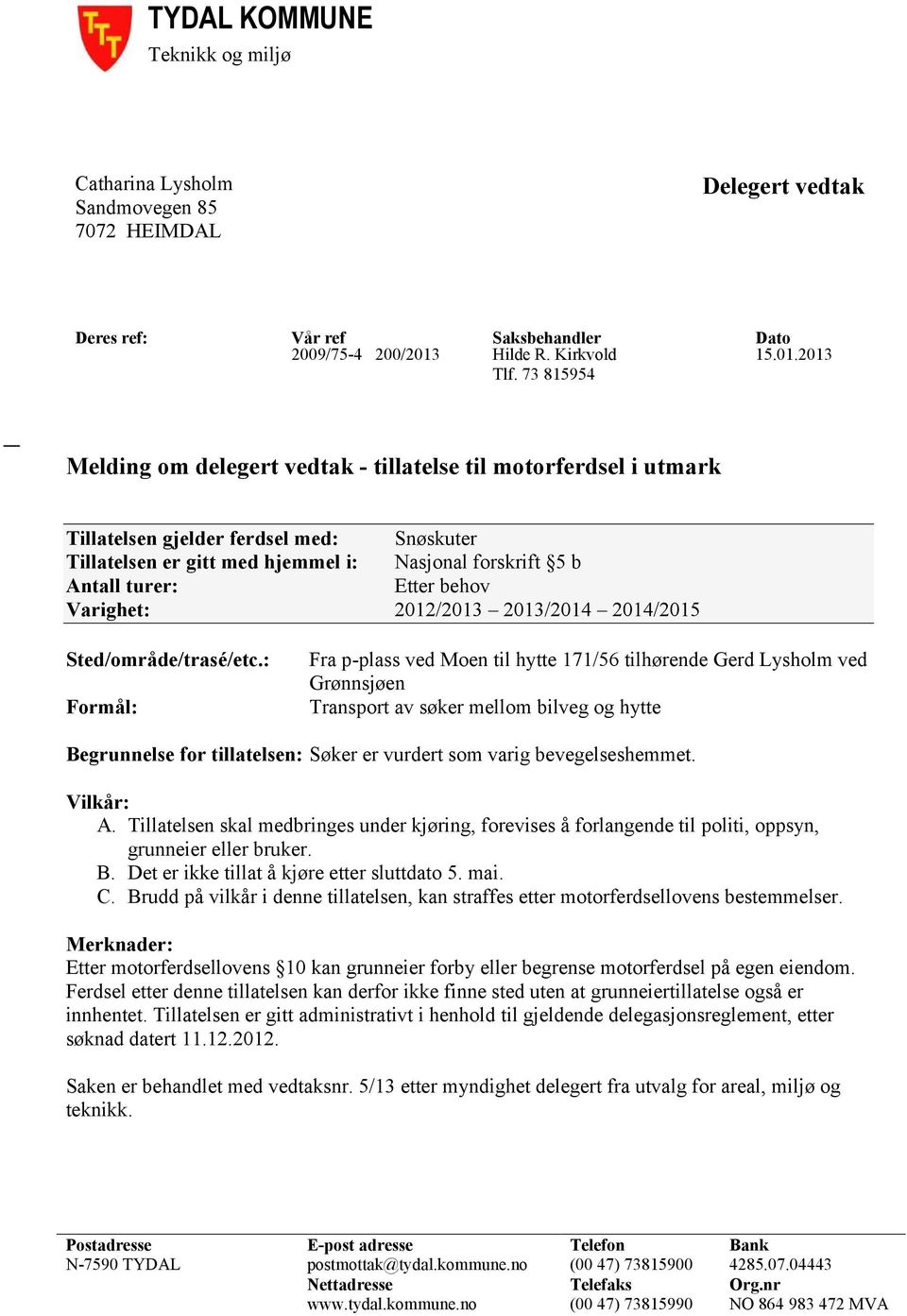 behov Varighet: 2012/2013 2013/2014 2014/2015 Sted/område/trasé/etc.