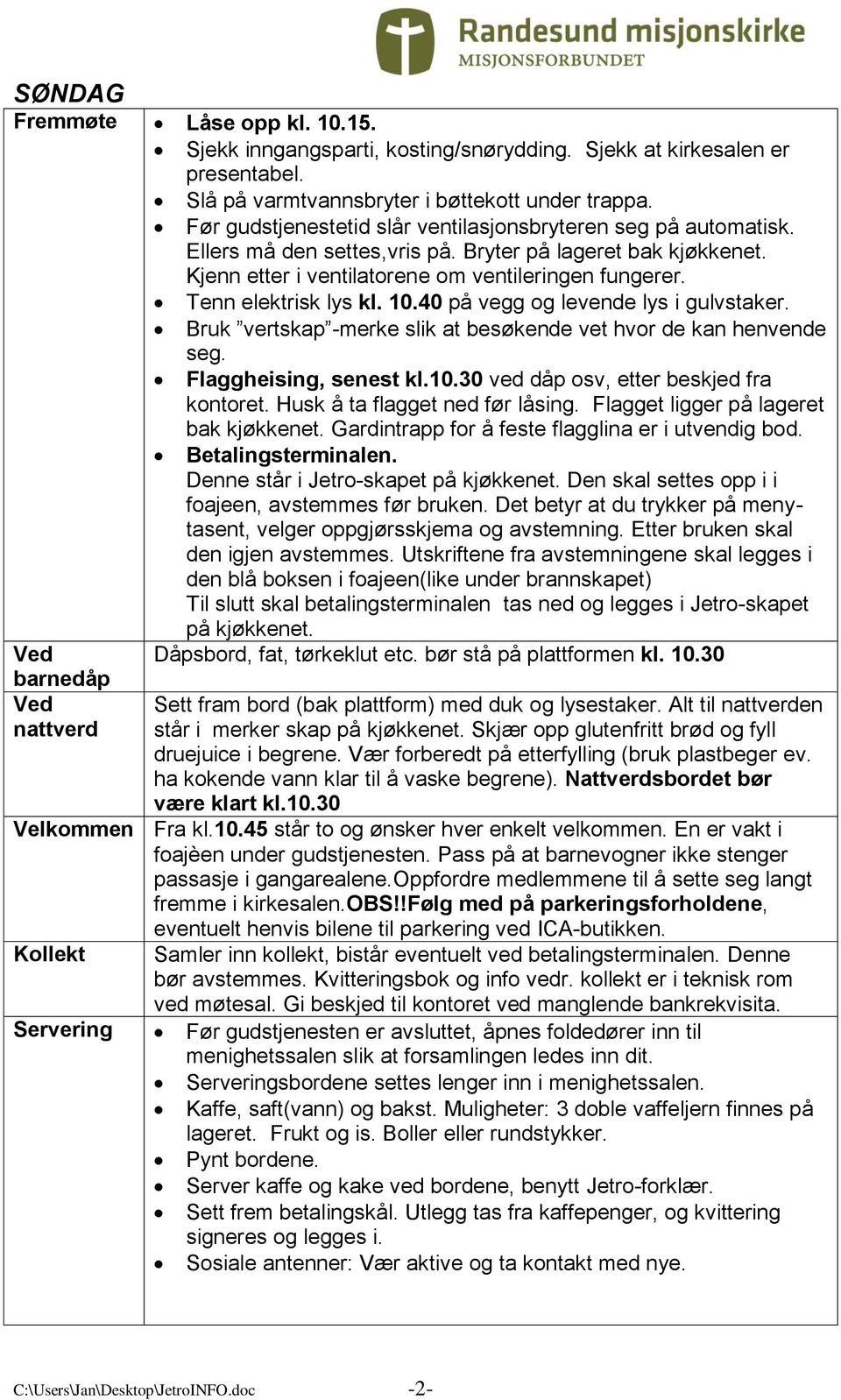 Tenn elektrisk lys kl. 10.40 på vegg og levende lys i gulvstaker. Bruk vertskap -merke slik at besøkende vet hvor de kan henvende seg. Flaggheising, senest kl.10.30 ved dåp osv, etter beskjed fra kontoret.