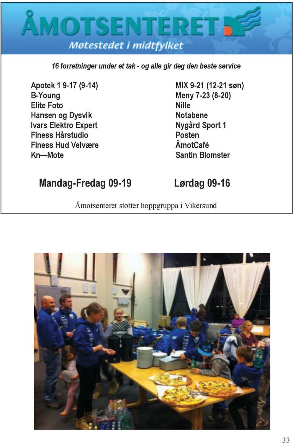 Velvære Kn Mote MIX 9-21 (12-21 søn) Meny 7-23 (8-20) Nille Notabene Nygård Sport 1 Posten