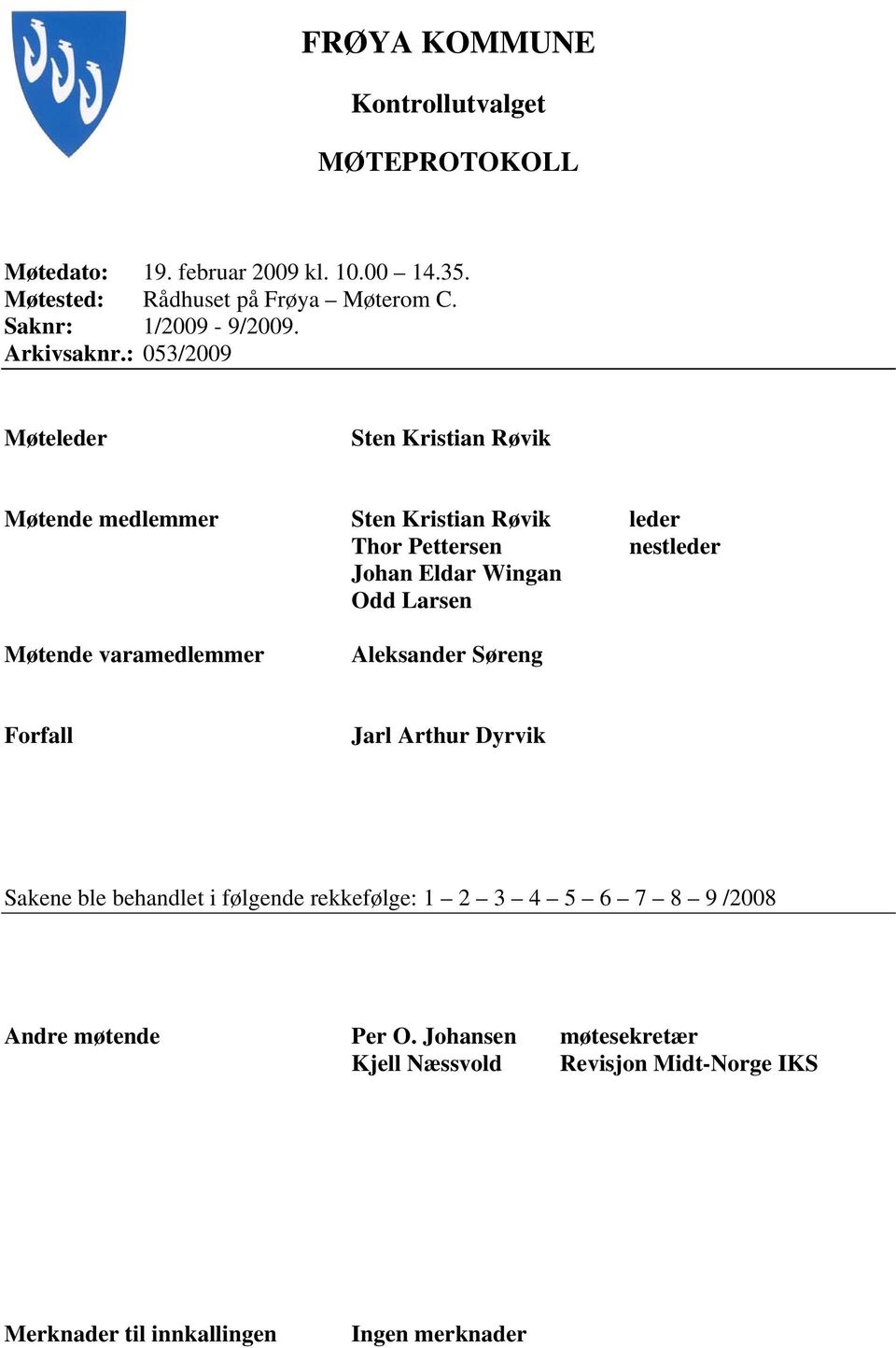 : 053/2009 Møteleder Sten Kristian Røvik Møtende medlemmer Sten Kristian Røvik leder Thor Pettersen nestleder Johan Eldar Wingan Odd Larsen