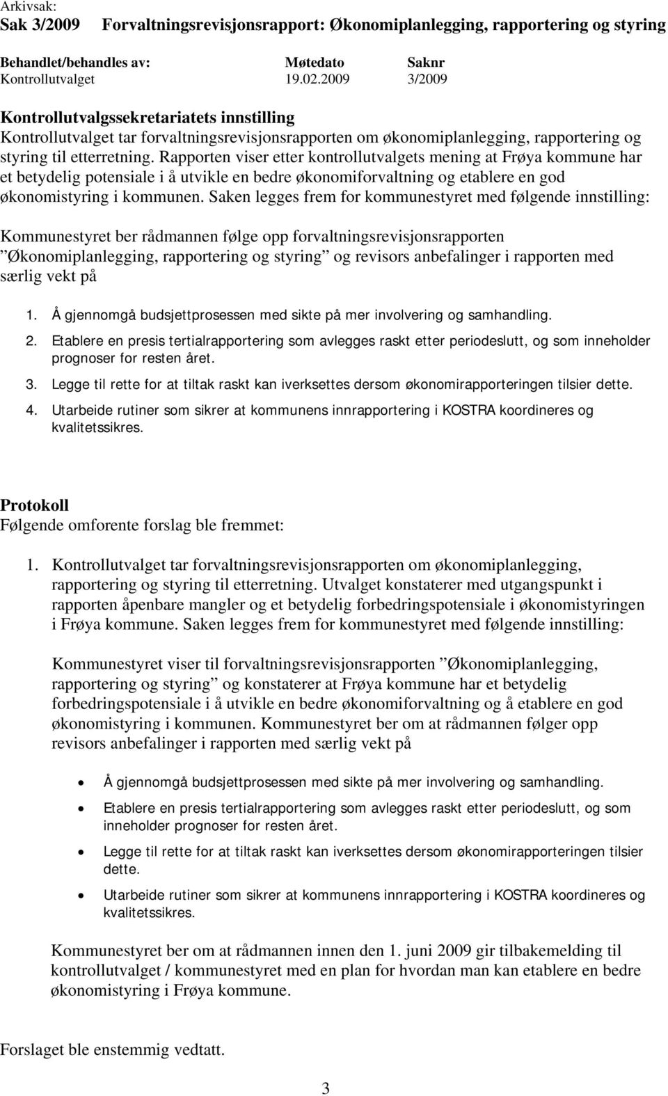 Rapporten viser etter kontrollutvalgets mening at Frøya kommune har et betydelig potensiale i å utvikle en bedre økonomiforvaltning og etablere en god økonomistyring i kommunen.