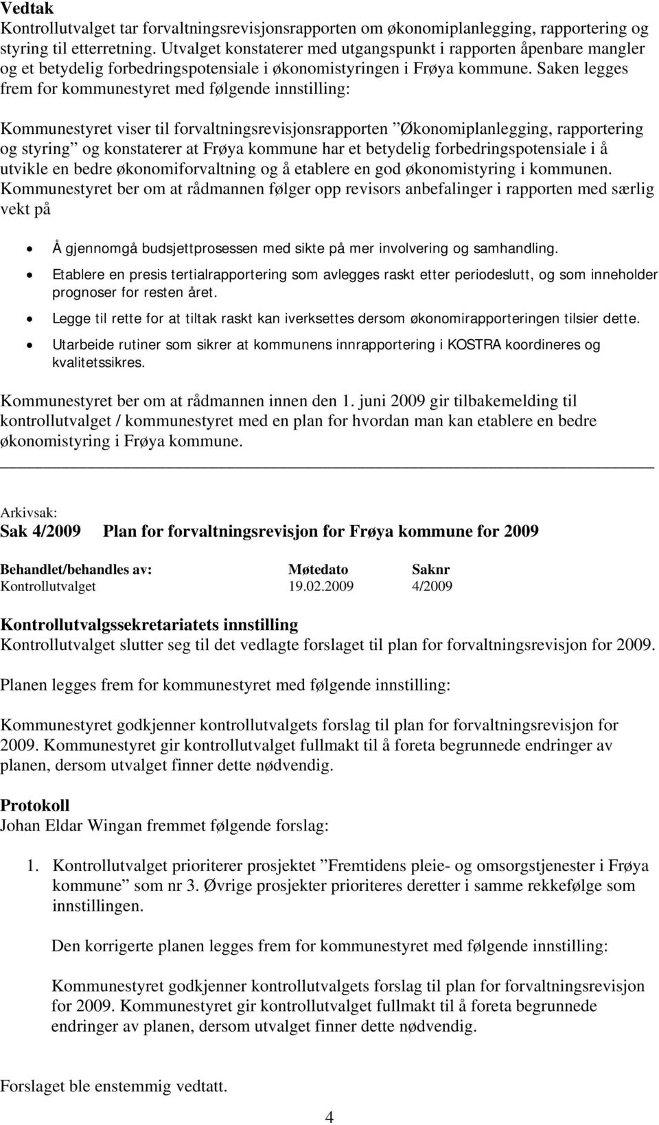 Saken legges frem for kommunestyret med følgende innstilling: Kommunestyret viser til forvaltningsrevisjonsrapporten Økonomiplanlegging, rapportering og styring og konstaterer at Frøya kommune har et