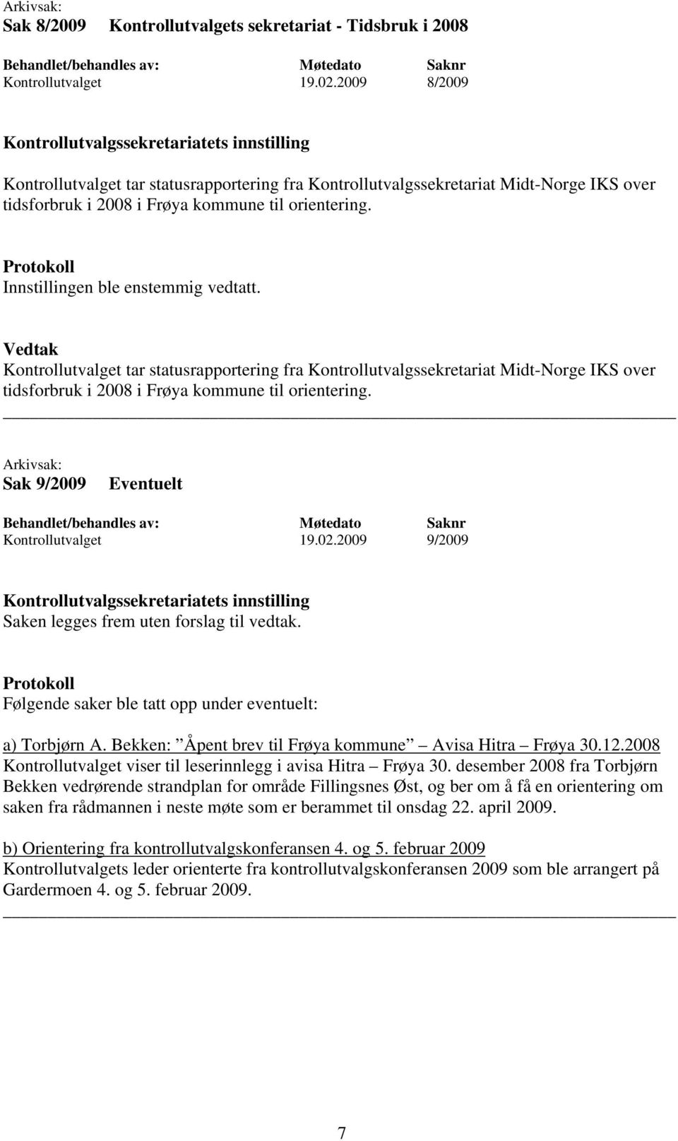 Kontrollutvalget tar statusrapportering fra Kontrollutvalgssekretariat Midt-Norge IKS over tidsforbruk i 2008 i Frøya kommune til orientering. Sak 9/2009 Eventuelt Kontrollutvalget 19.02.