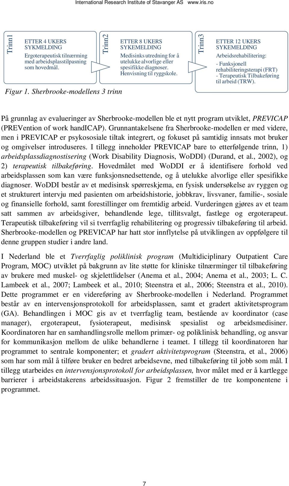 Trinn3 ETTER 12 UKERS SYKEMELDING Arbeidsrehabilitering: - Funksjonell rehabiliteringsterapi (FRT) - Terapeutisk Tilbakeføring til arbeid (TRW).