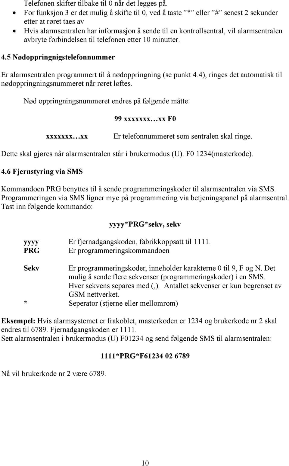 avbryte forbindelsen til telefonen etter 10 minutter. 4.5 Nødoppringnigstelefonnummer Er alarmsentralen programmert til å nødoppringning (se punkt 4.