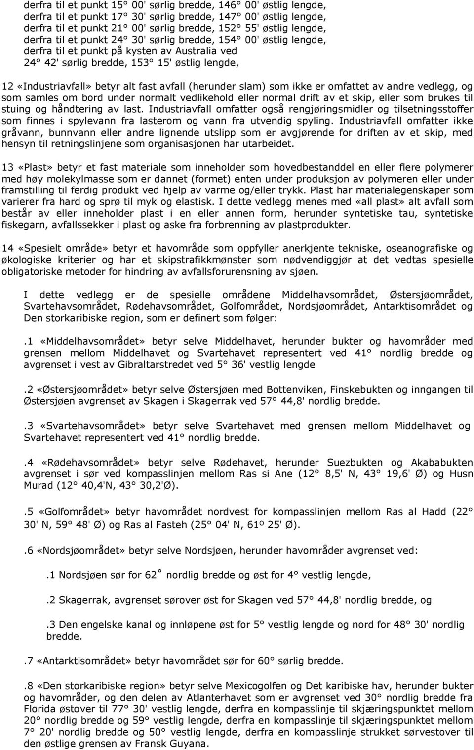 (herunder slam) som ikke er omfattet av andre vedlegg, og som samles om bord under normalt vedlikehold eller normal drift av et skip, eller som brukes til stuing og håndtering av last.