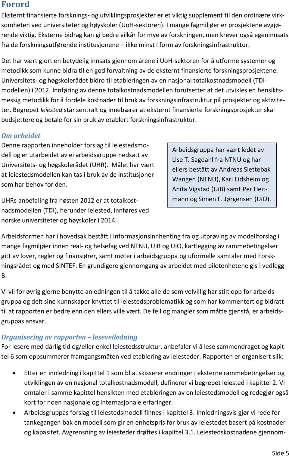 Eksterne bidrag kan gi bedre vilkår for mye av forskningen, men krever også egeninnsats fra de forskningsutførende institusjonene ikke minst i form av forskningsinfrastruktur.