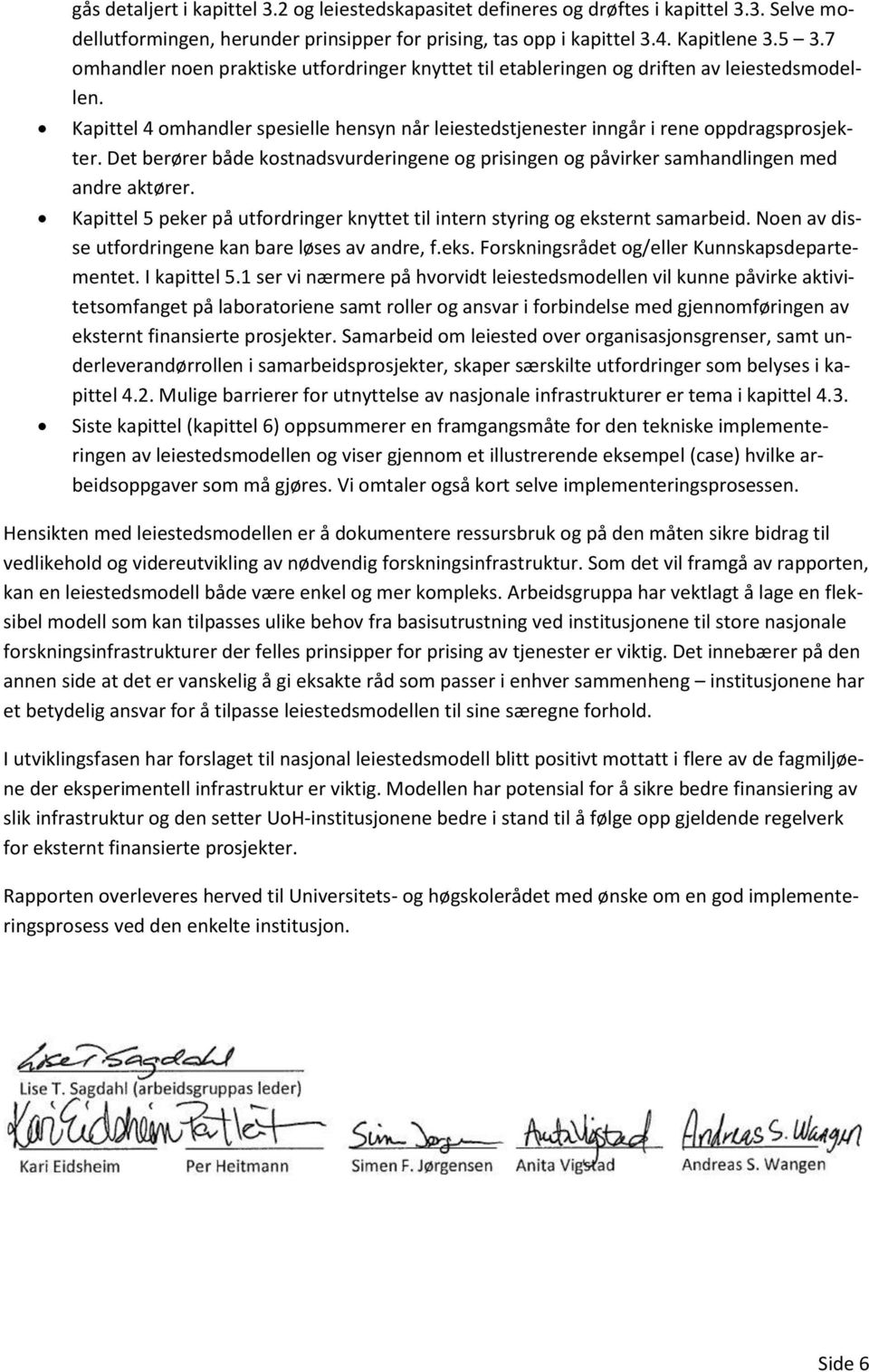 Det berører både kostnadsvurderingene og prisingen og påvirker samhandlingen med andre aktører. Kapittel 5 peker på utfordringer knyttet til intern styring og eksternt samarbeid.