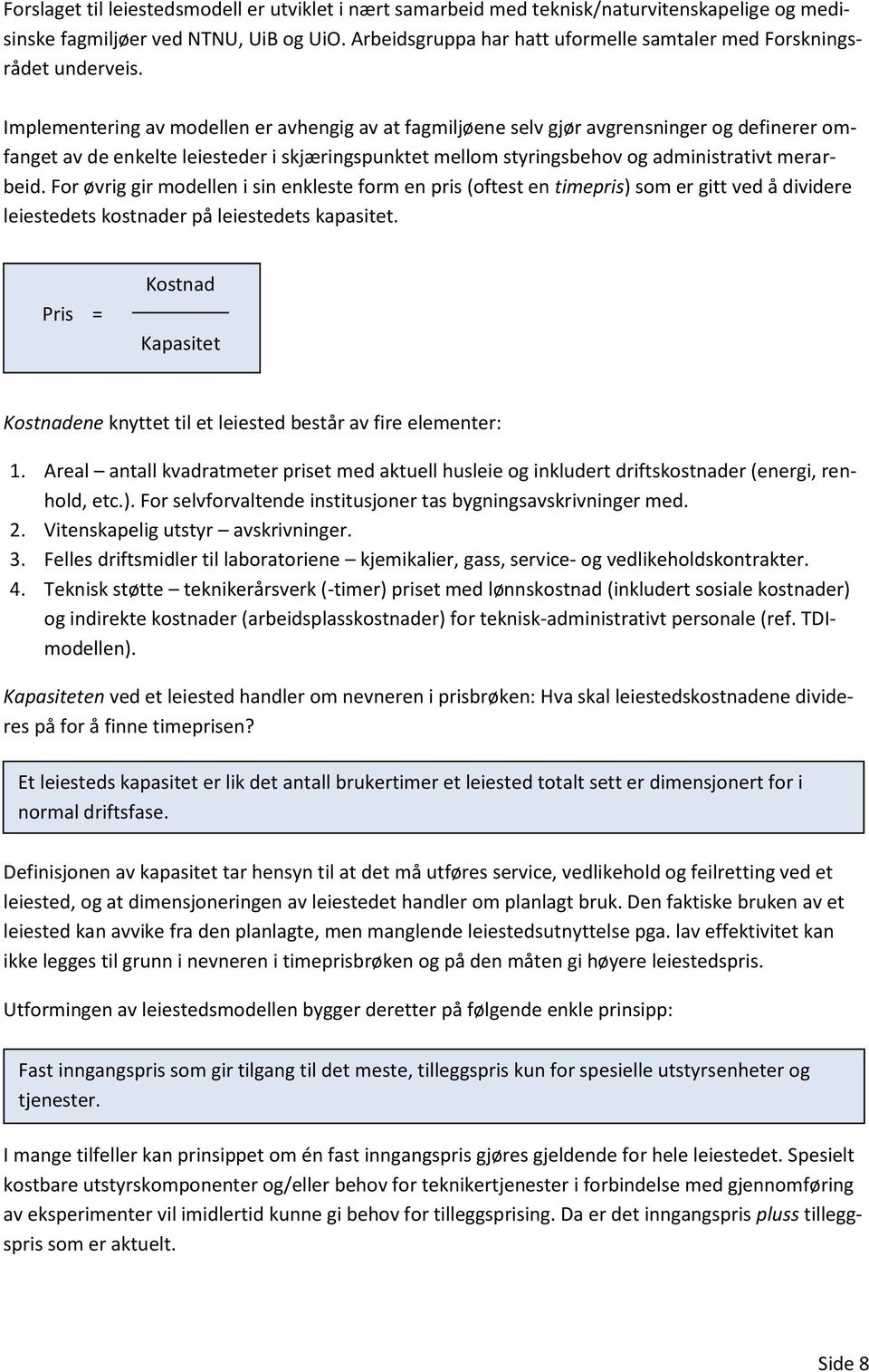 Implementering av modellen er avhengig av at fagmiljøene selv gjør avgrensninger og definerer omfanget av de enkelte leiesteder i skjæringspunktet mellom styringsbehov og administrativt merarbeid.