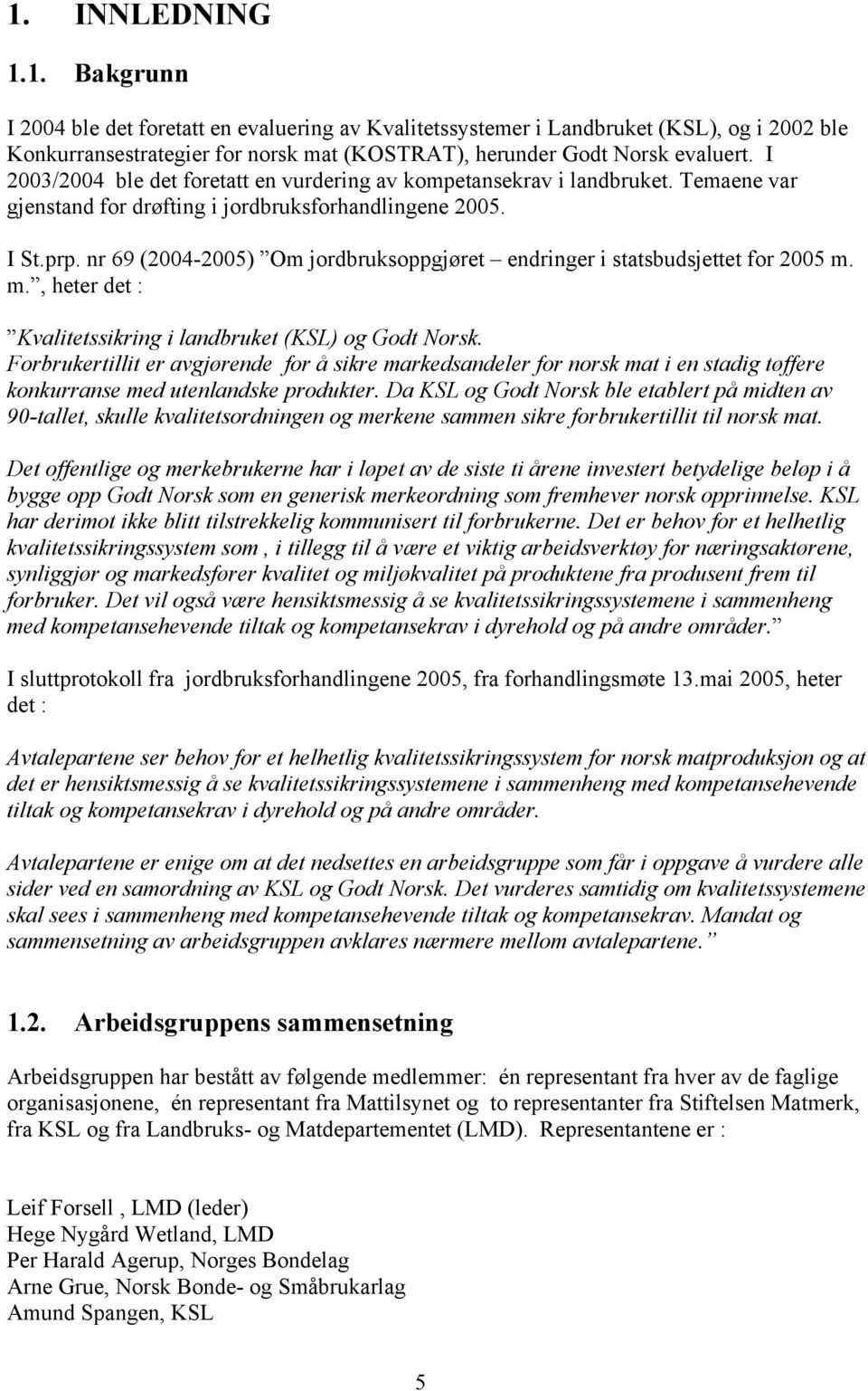 nr 69 (2004-2005) Om jordbruksoppgjøret endringer i statsbudsjettet for 2005 m. m., heter det : Kvalitetssikring i landbruket (KSL) og Godt Norsk.