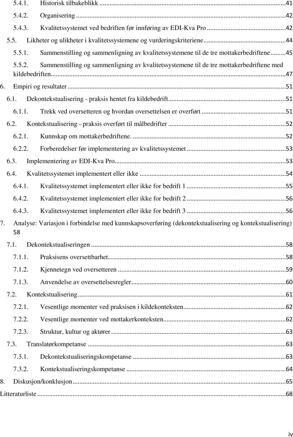 Sammenstilling og sammenligning av kvalitetssystemene til de tre mottakerbedriftene med kildebedriften... 47 6. Empiri og resultater... 51 6.1. Dekontekstualisering - praksis hentet fra kildebedrift.