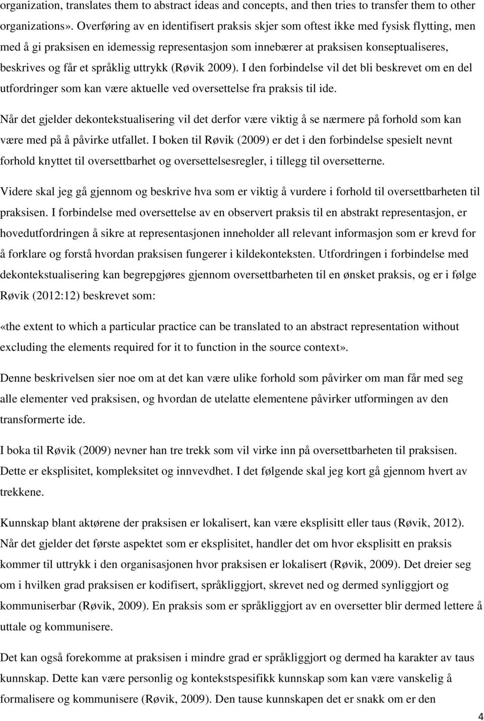 språklig uttrykk (Røvik 2009). I den forbindelse vil det bli beskrevet om en del utfordringer som kan være aktuelle ved oversettelse fra praksis til ide.