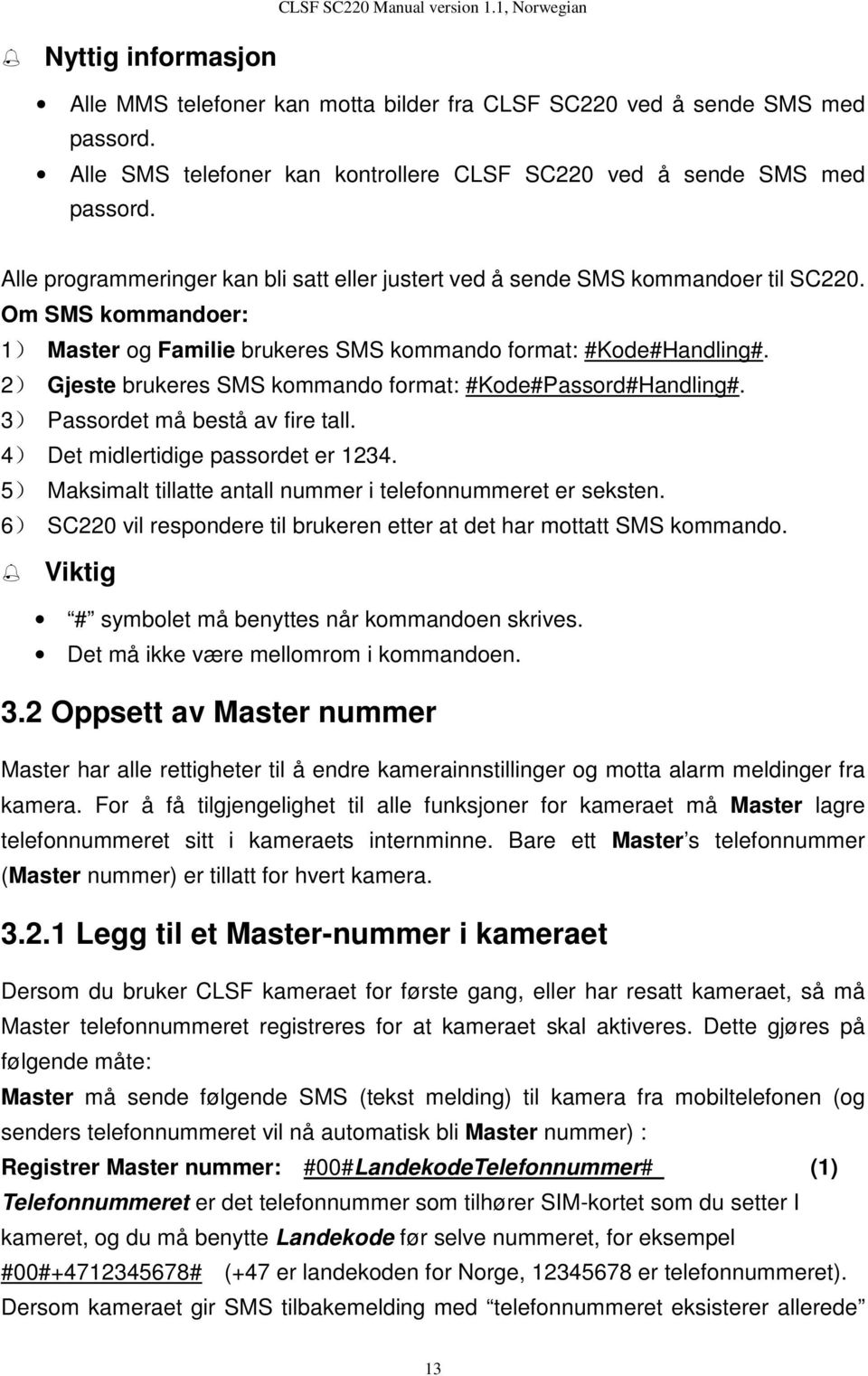 Om SMS kommandoer: 1) og brukeres SMS kommando format: #Kode#Handling#. 2) Gjeste brukeres SMS kommando format: #Kode#Passord#Handling#. 3) Passordet må bestå av fire tall.