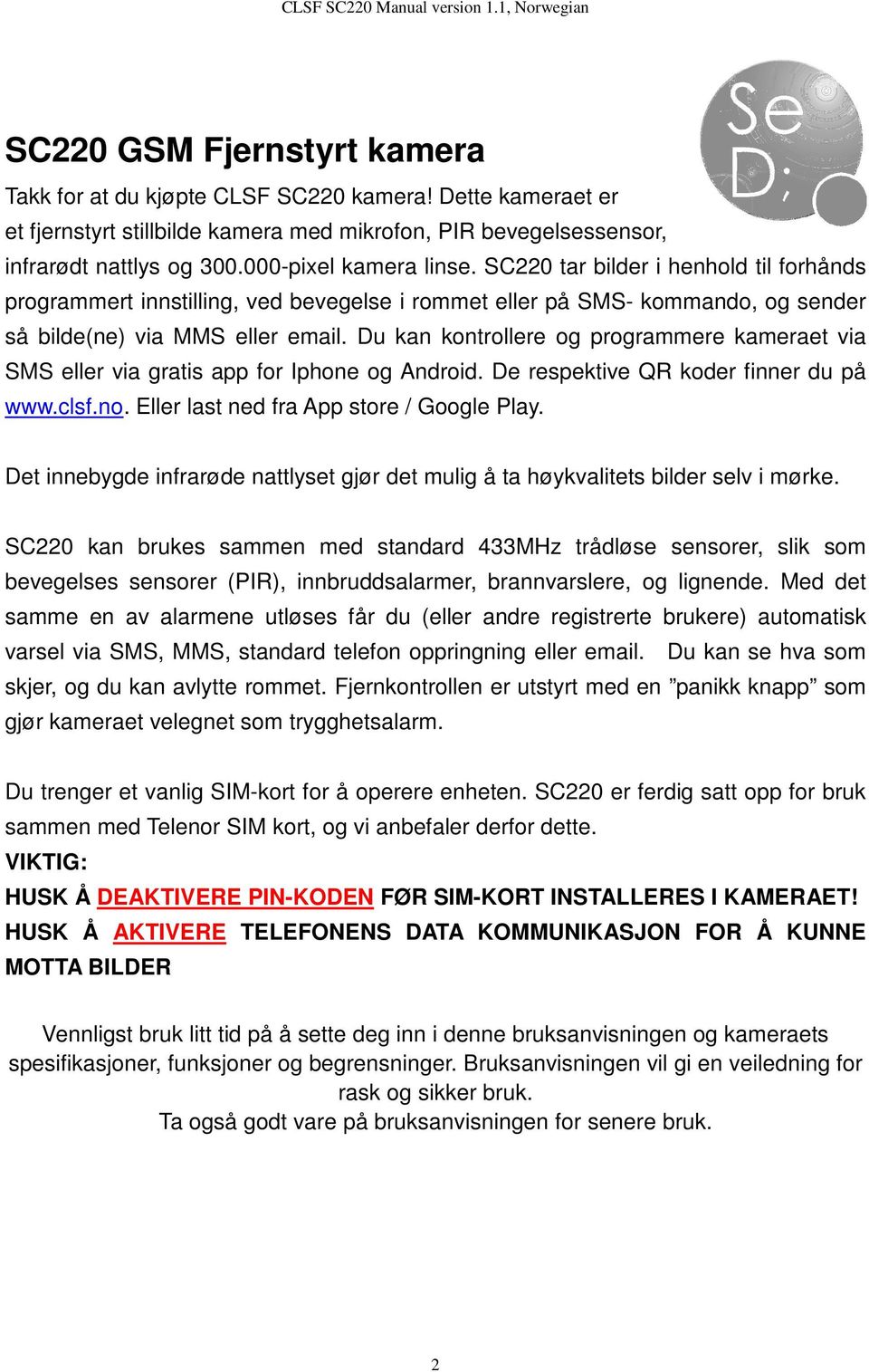 Du kan kontrollere og programmere kameraet via SMS eller via gratis app for Iphone og Android. De respektive QR koder finner du på www.clsf.no. Eller last ned fra App store / Google Play.