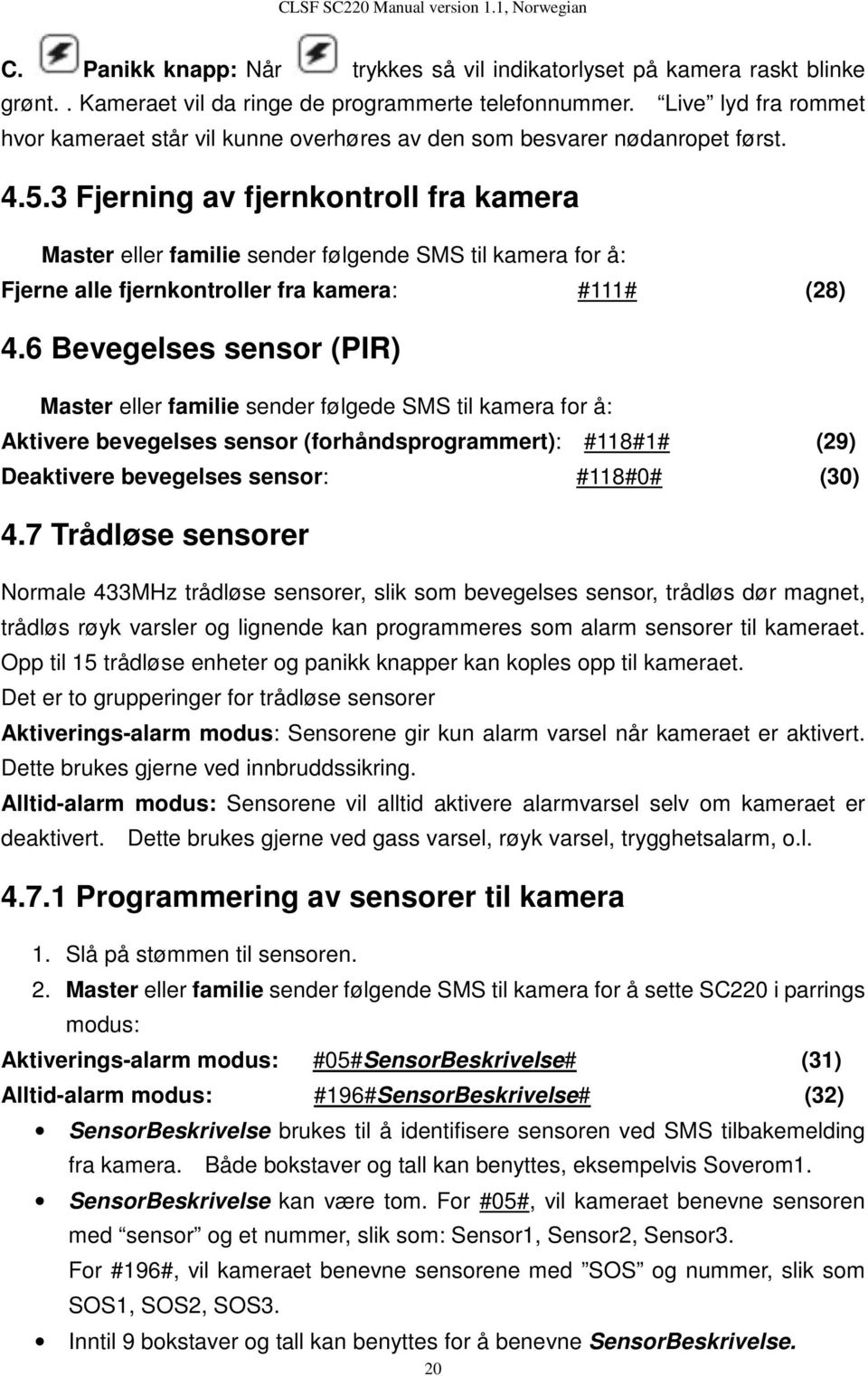 3 Fjerning av fjernkontroll fra kamera eller familie sender følgende SMS til kamera for å: Fjerne alle fjernkontroller fra kamera: #111# (28) 4.