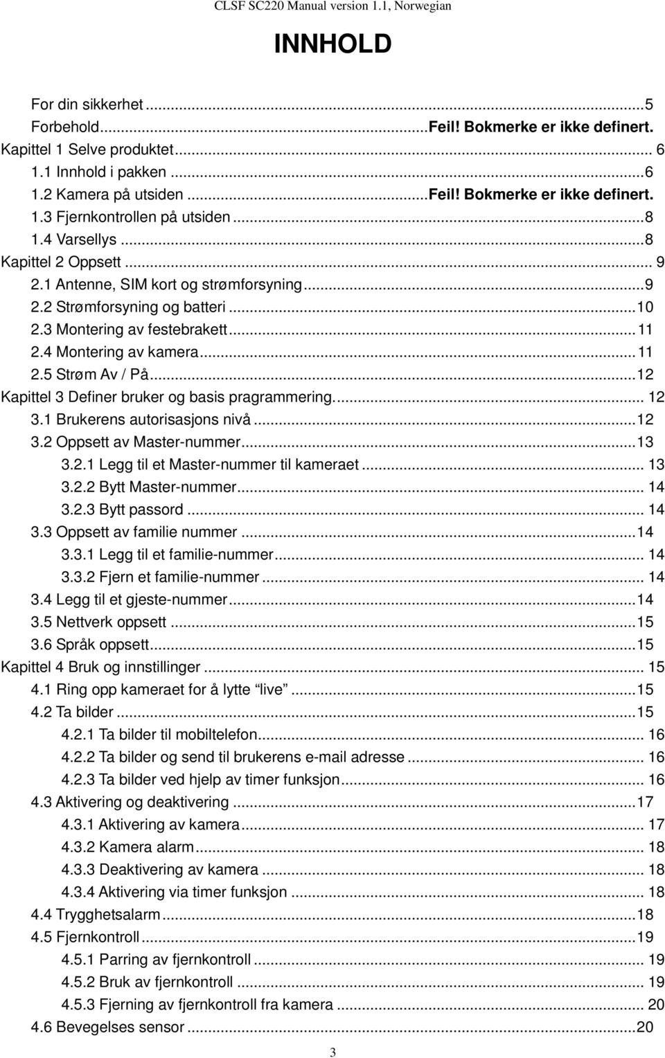 .. 12 Kapittel 3 Definer bruker og basis pragrammering.... 12 3.1 Brukerens autorisasjons nivå... 12 3.2 Oppsett av -nummer... 13 3.2.1 Legg til et -nummer til kameraet... 13 3.2.2 Bytt -nummer... 14 3.