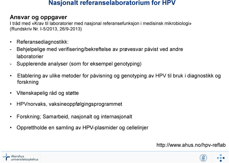 eksempel genotyping) Etablering av ulike metoder for påvisning og genotyping av HPV til bruk i diagnostikk og forskning Vitenskapelig råd og støtte Nasjonalt