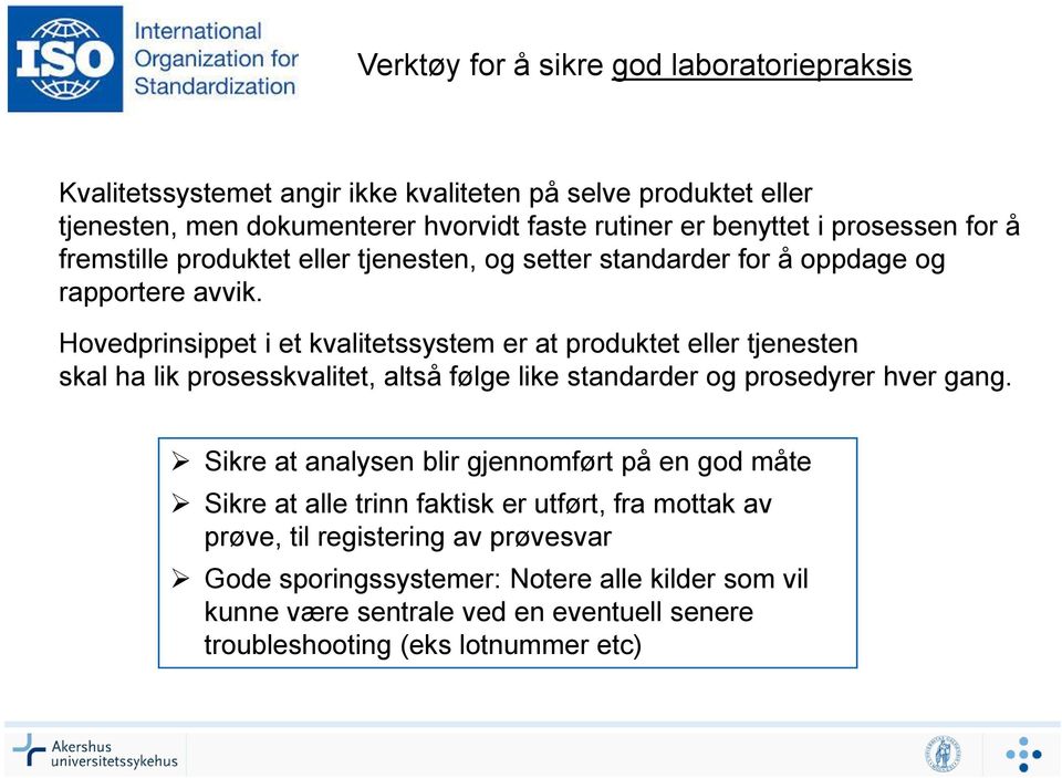 Hovedprinsippet i et kvalitetssystem er at produktet eller tjenesten skal ha lik prosesskvalitet, altså følge like standarder og prosedyrer hver gang.