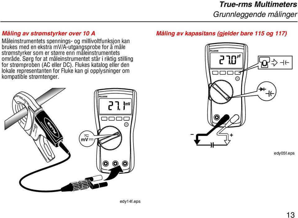 område. Sørg for at måleinstrumentet står i riktig stilling for strømproben (AC eller DC).