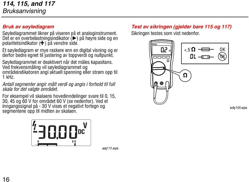 Et søylediagram er mye raskere enn en digital visning og er derfor bedre egnet til justering av toppverdi og nullpunkt. Søylediagrammet er deaktivert når det måles kapasitans.