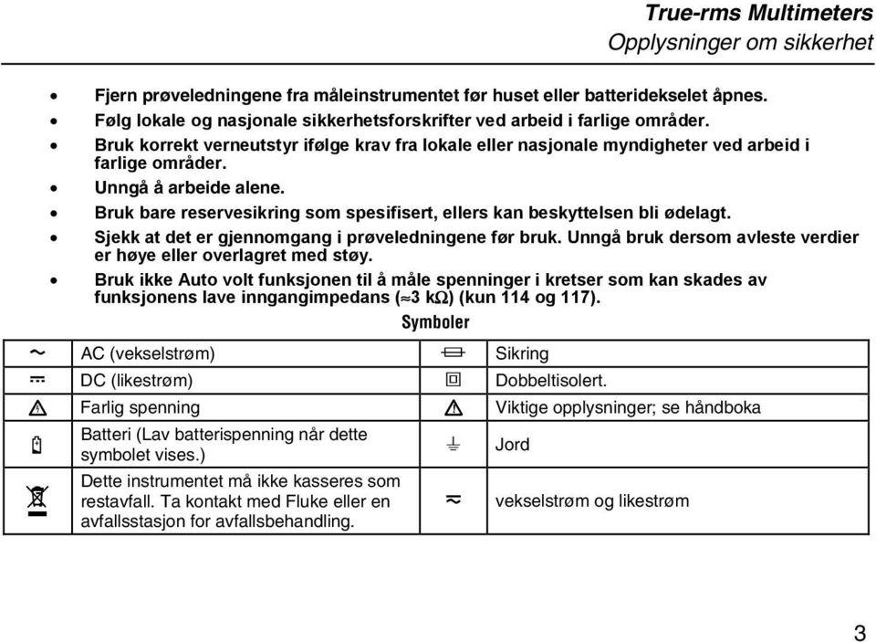 Unngå å arbeide alene. Bruk bare reservesikring som spesifisert, ellers kan beskyttelsen bli ødelagt. Sjekk at det er gjennomgang i prøveledningene før bruk.