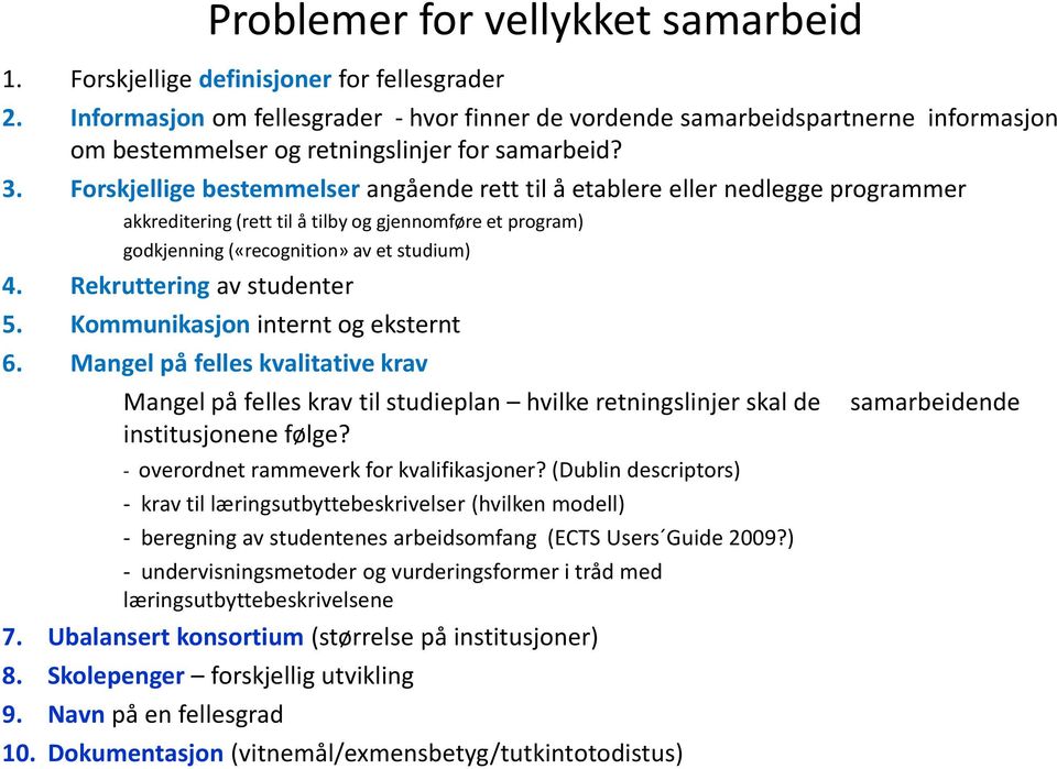 Forskjellige bestemmelser angående rett til å etablere eller nedlegge programmer akkreditering (rett til å tilby og gjennomføre et program) godkjenning («recognition» av et studium) 4.