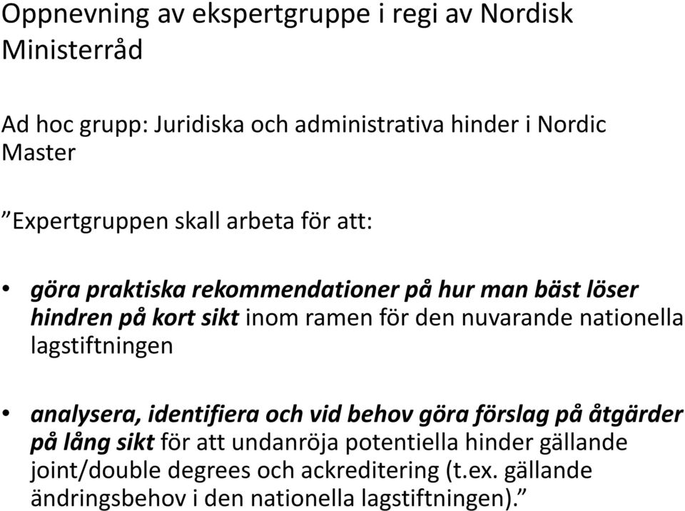 den nuvarande nationella lagstiftningen analysera, identifiera och vid behov göra förslag på åtgärder på lång sikt för att