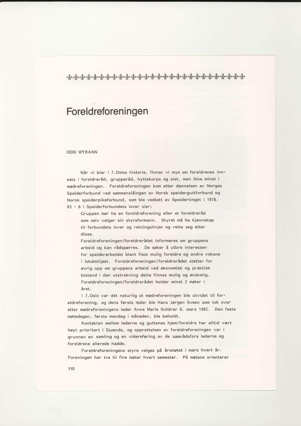 Foreldreforeningen kom etter dannelsen av Norges Speiderforbund ved sammenslsingen av Norsk speiderguttforbund og Norsk speiderpikeforbund, som ble vedtatt av Speidertinget i 1978.