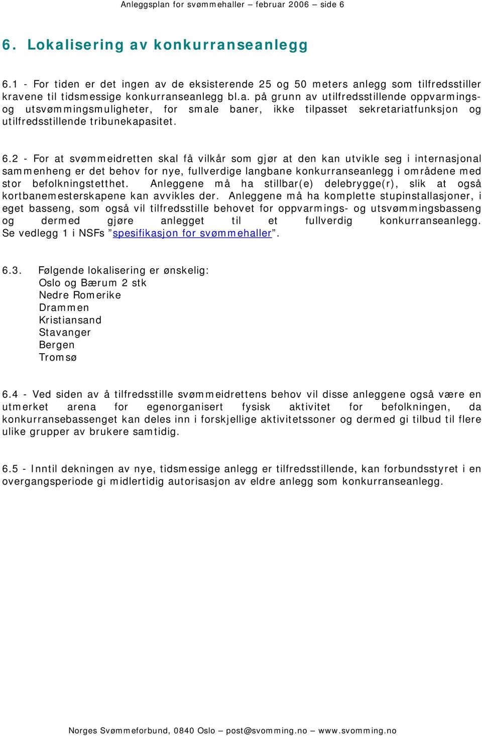 6.2 - For at svømmeidretten skal få vilkår som gjør at den kan utvikle seg i internasjonal sammenheng er det behov for nye, fullverdige langbane konkurranseanlegg i områdene med stor