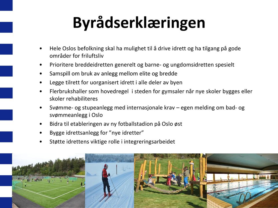 som hovedregel i steden for gymsaler når nye skoler bygges eller skoler rehabiliteres Svømme- og stupeanlegg med internasjonale krav egen melding om bad- og