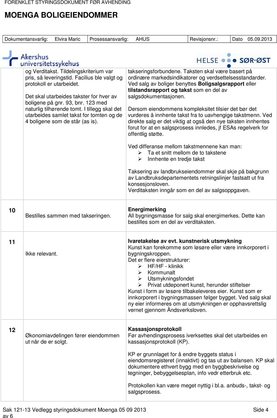 Taksten skal være basert på ordinære markedsindikatorer og verdsettelsesstandarder. Ved salg av boliger benyttes Boligsalgsrapport eller tilstandsrapport og takst som en del av salgsdokumentasjonen.