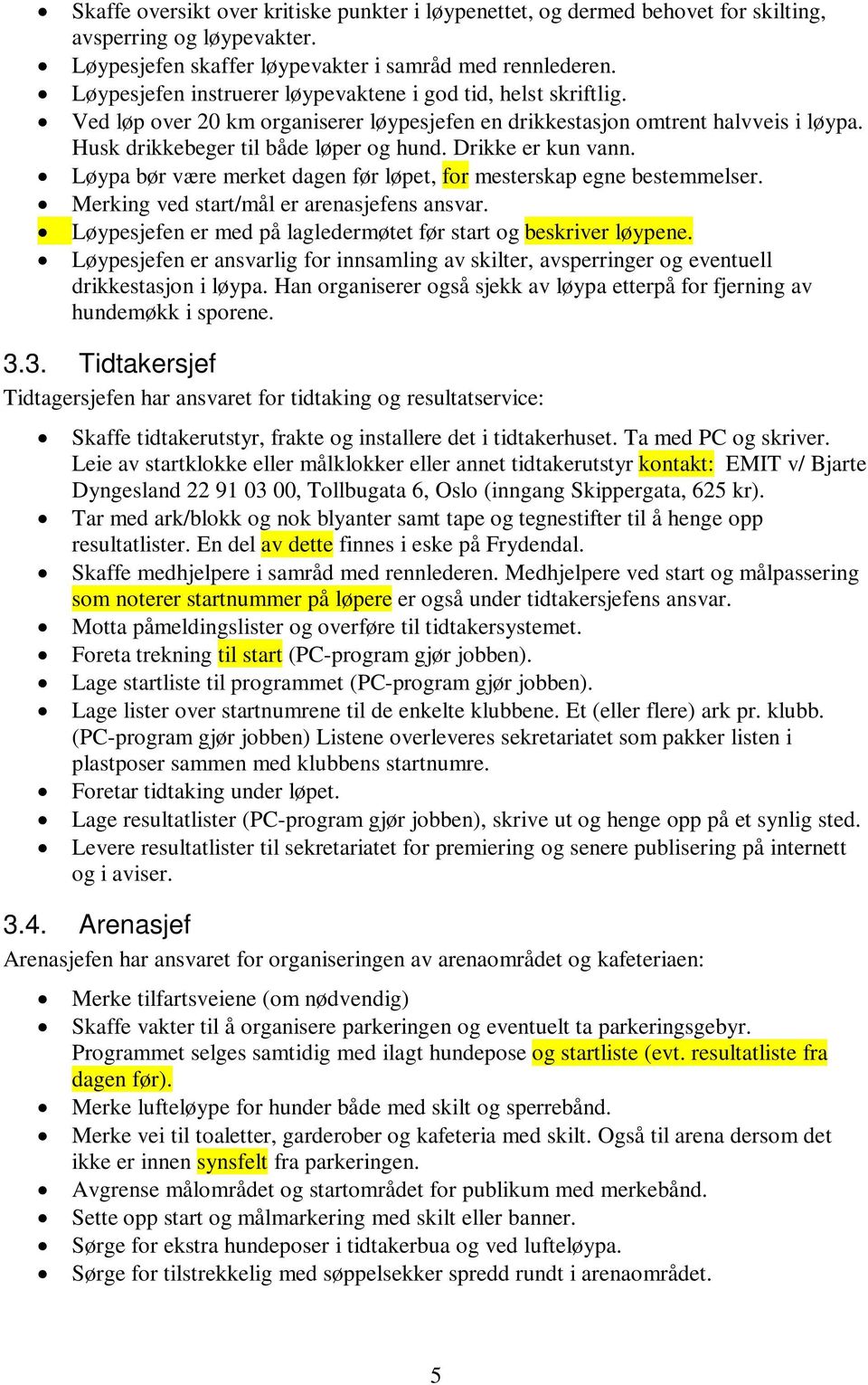 Drikke er kun vann. Løypa bør være merket dagen før løpet, for mesterskap egne bestemmelser. Merking ved start/mål er arenasjefens ansvar. en er med på lagledermøtet før start og beskriver løypene.