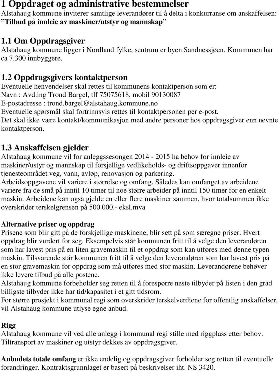 2 Oppdragsgivers kontaktperson Eventuelle henvendelser skal rettes til kommunens kontaktperson som er: Navn : Avd.ing Trond Bargel, tlf 75075618, mobil 90130087 E-postadresse : trond.bargel@alstahaug.