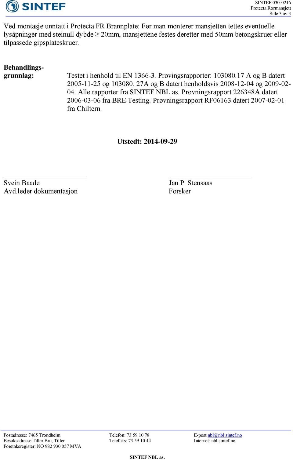 27A og B datert henholdsvis 2008-12-04 og 2009-02- 04. Alle rapporter fra SINTEF NBL as. Prøvningsrapport 226348A datert 2006-03-06 fra BRE Testing.