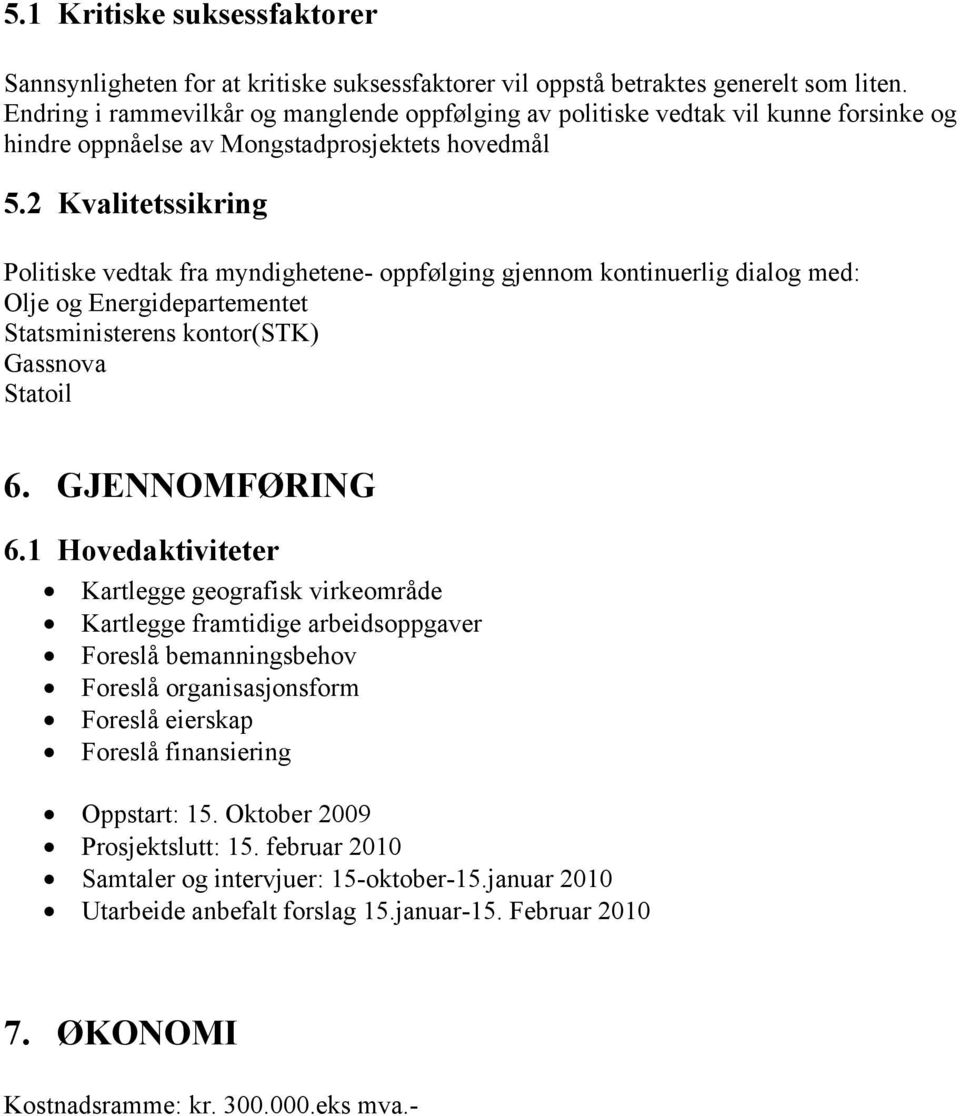 2 Kvalitetssikring Politiske vedtak fra myndighetene- oppfølging gjennom kontinuerlig dialog med: Olje og Energidepartementet Statsministerens kontor(stk) Gassnova Statoil 6. GJENNOMFØRING 6.