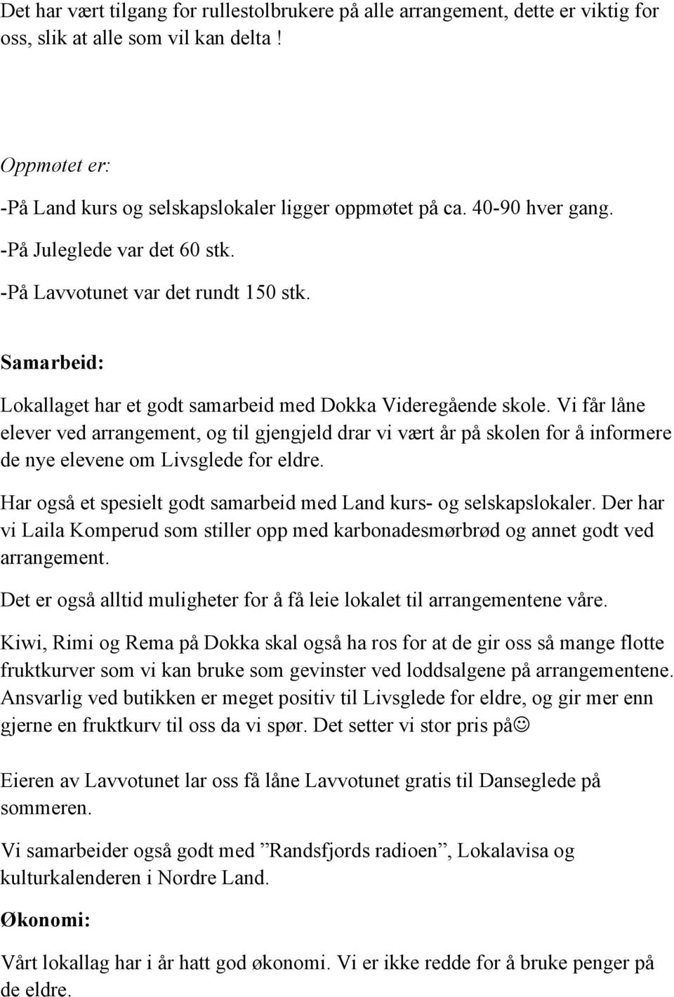 Vi får låne elever ved arrangement, og til gjengjeld drar vi vært år på skolen for å informere de nye elevene om Livsglede for eldre.