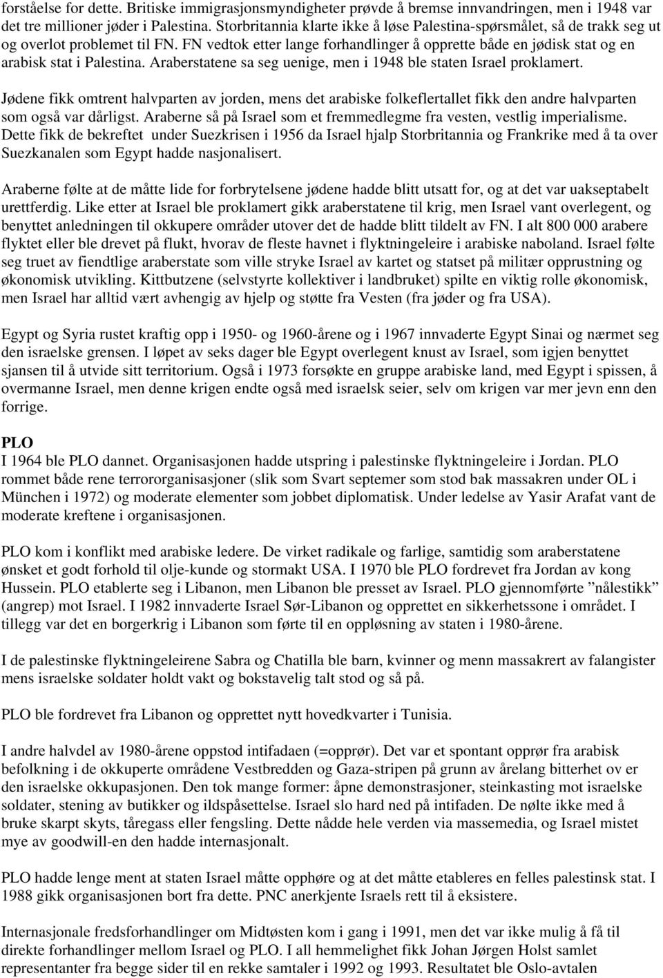 FN vedtok etter lange forhandlinger å opprette både en jødisk stat og en arabisk stat i Palestina. Araberstatene sa seg uenige, men i 1948 ble staten Israel proklamert.