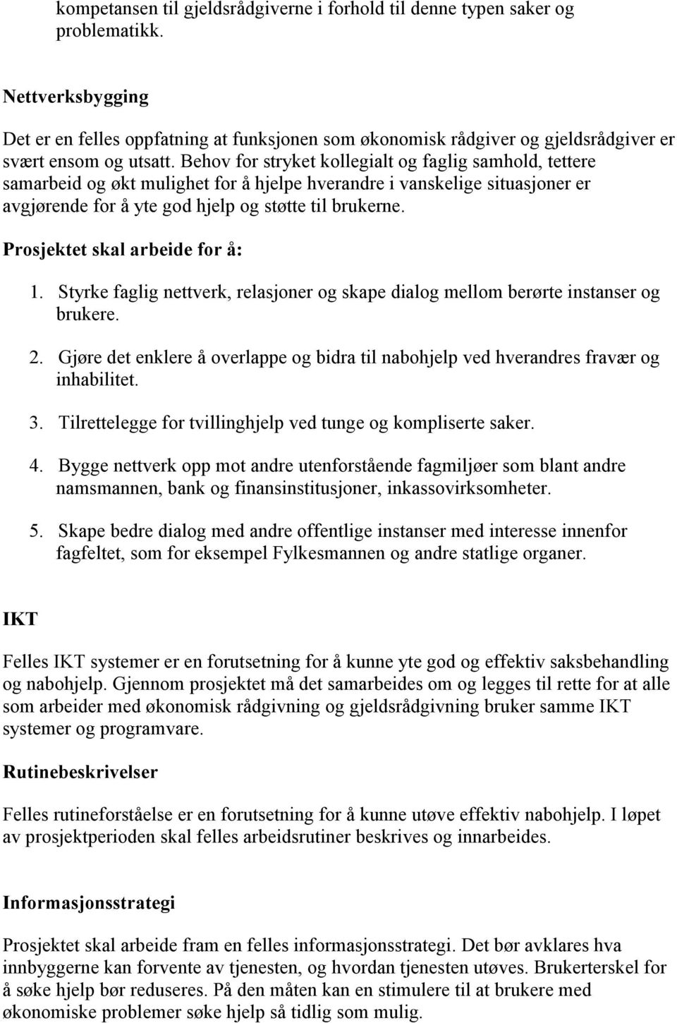 Behov for stryket kollegialt og faglig samhold, tettere samarbeid og økt mulighet for å hjelpe hverandre i vanskelige situasjoner er avgjørende for å yte god hjelp og støtte til brukerne.