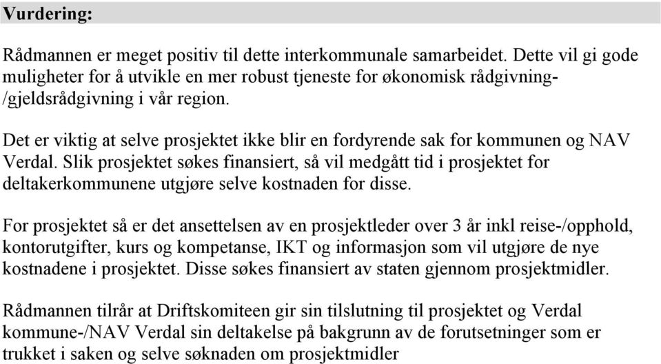 Slik prosjektet søkes finansiert, så vil medgått tid i prosjektet for deltakerkommunene utgjøre selve kostnaden for disse.