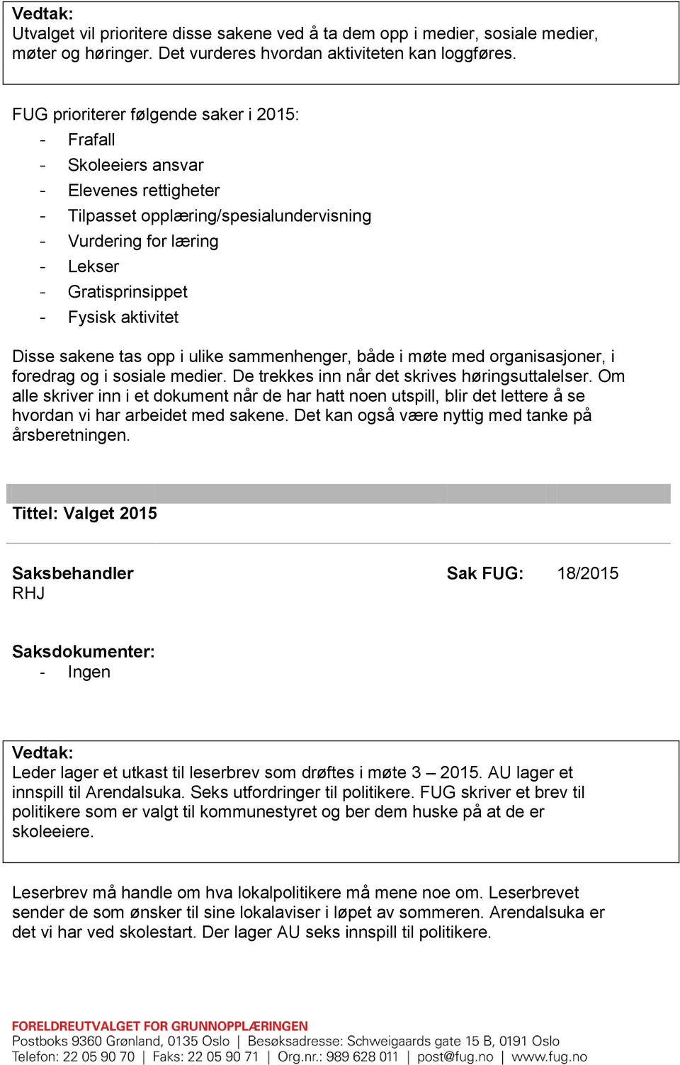 aktivitet Disse sakene tas opp i ulike sammenhenger, både i møte med organisasjoner, i foredrag og i sosiale medier. De trekkes inn når det skrives høringsuttalelser.