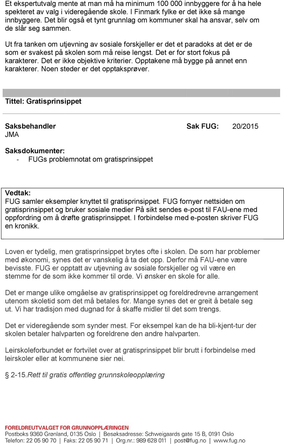 Ut fra tanken om utjevning av sosiale forskjeller er det et paradoks at det er de som er svakest på skolen som må reise lengst. Det er for stort fokus på karakterer. Det er ikke objektive kriterier.