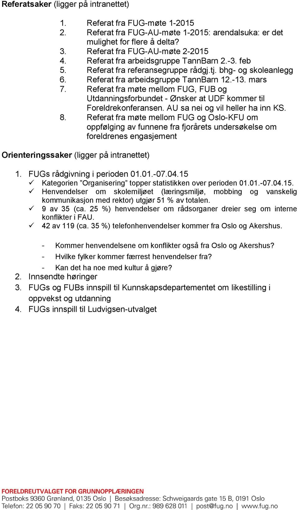 Referat fra møte mellom FUG, FUB og Utdanningsforbundet - Ønsker at UDF kommer til Foreldrekonferansen. AU sa nei og vil heller ha inn KS. 8.