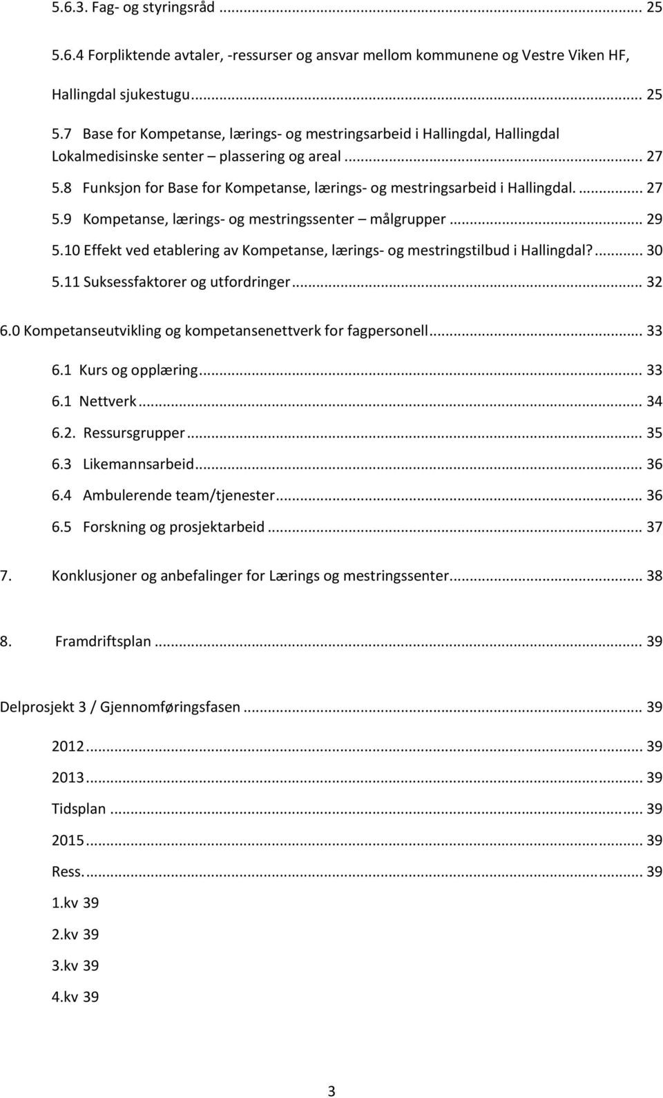 10 Effekt ved etablering av Kompetanse, lærings og mestringstilbud i Hallingdal?... 30 5.11 Suksessfaktorer og utfordringer... 32 6.0 Kompetanseutvikling og kompetansenettverk for fagpersonell... 33 6.