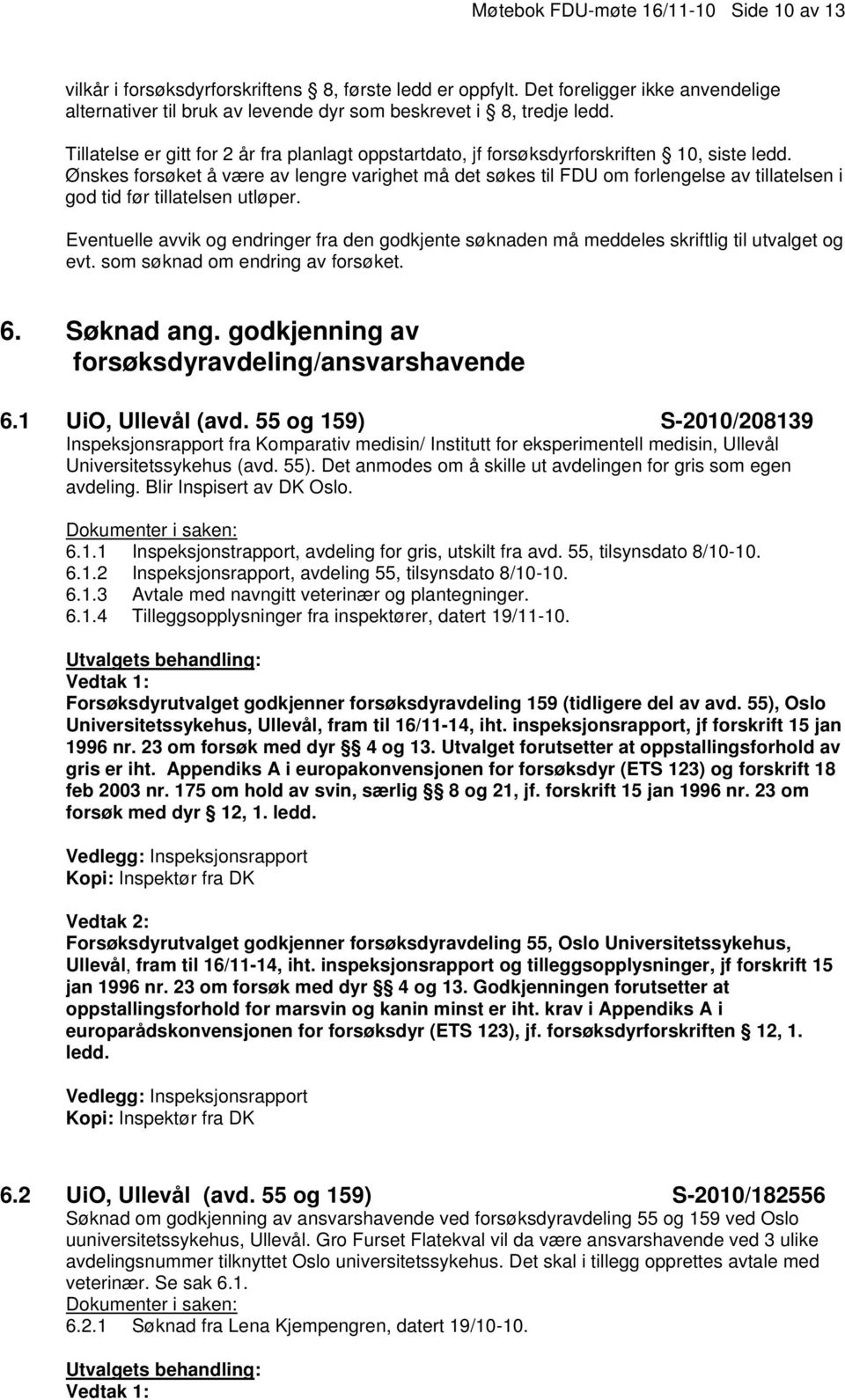 Ønskes forsøket å være av lengre varighet må det søkes til FDU om forlengelse av tillatelsen i god tid før tillatelsen utløper. 6. Søknad ang. godkjenning av forsøksdyravdeling/ansvarshavende 6.