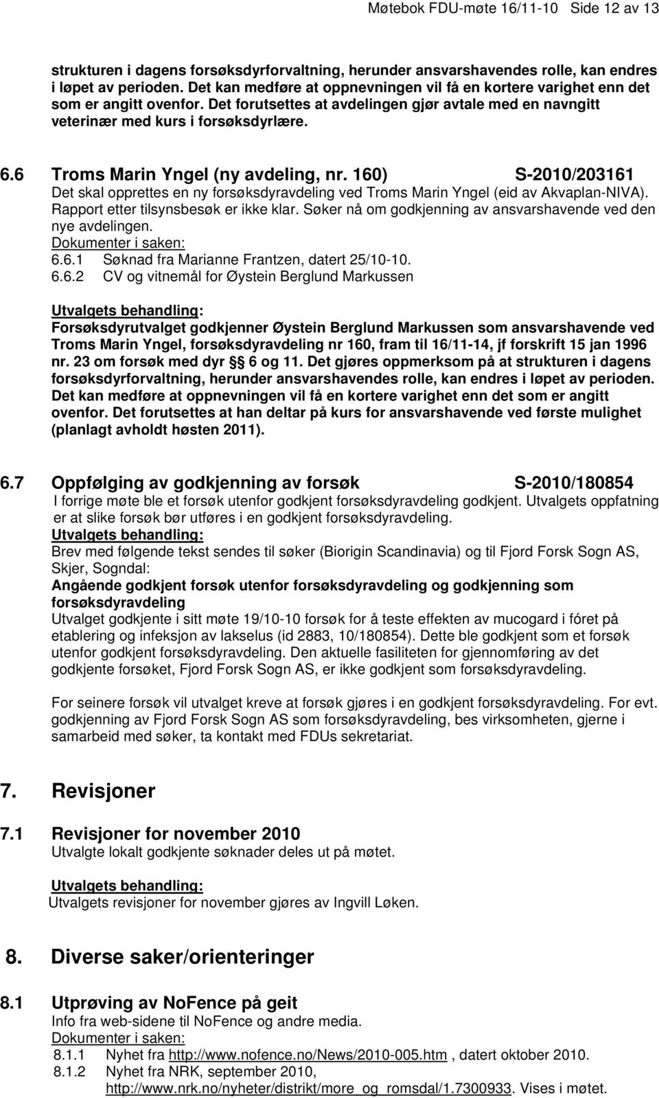 6 Troms Marin Yngel (ny avdeling, nr. 160) S-2010/203161 Det skal opprettes en ny forsøksdyravdeling ved Troms Marin Yngel (eid av Akvaplan-NIVA). Rapport etter tilsynsbesøk er ikke klar.